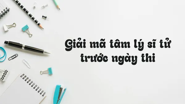 Giải Mã Tâm Lý Sĩ Tử Trước Ngày Thi: Những Điều Bạn Chưa Biết