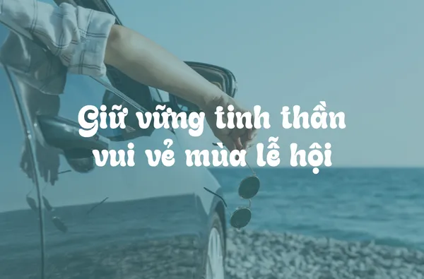 Làm Sao Để Giữ Tinh Thần Vui Vẻ Trong Mùa Lễ Hội?