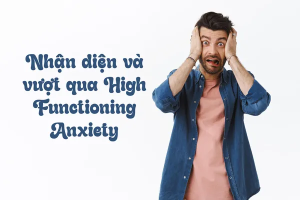 Lo Âu Ẩn Dưới Vỏ Bọc Hoàn Hảo: Nhận Diện Và Vượt Qua High Functioning Anxiety